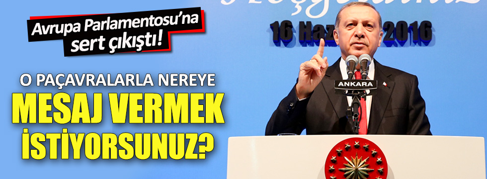 Erdoğan: O paçavralarla nereye mesaj vermek istiyorsunuz?