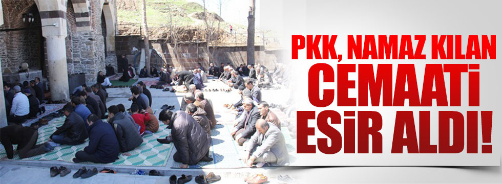 PKK, camide namaz kılan cemaati rehin aldı
