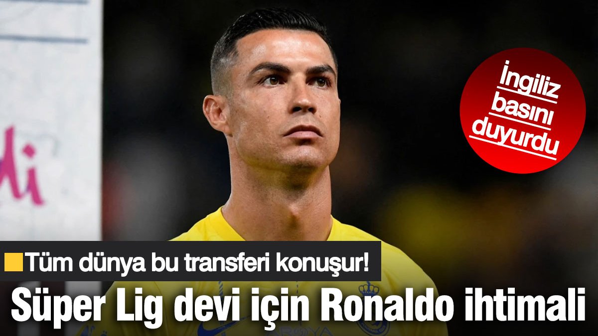 İngiliz basını duyurdu! Süper Lig devi için Cristiano Ronaldo ihtimali