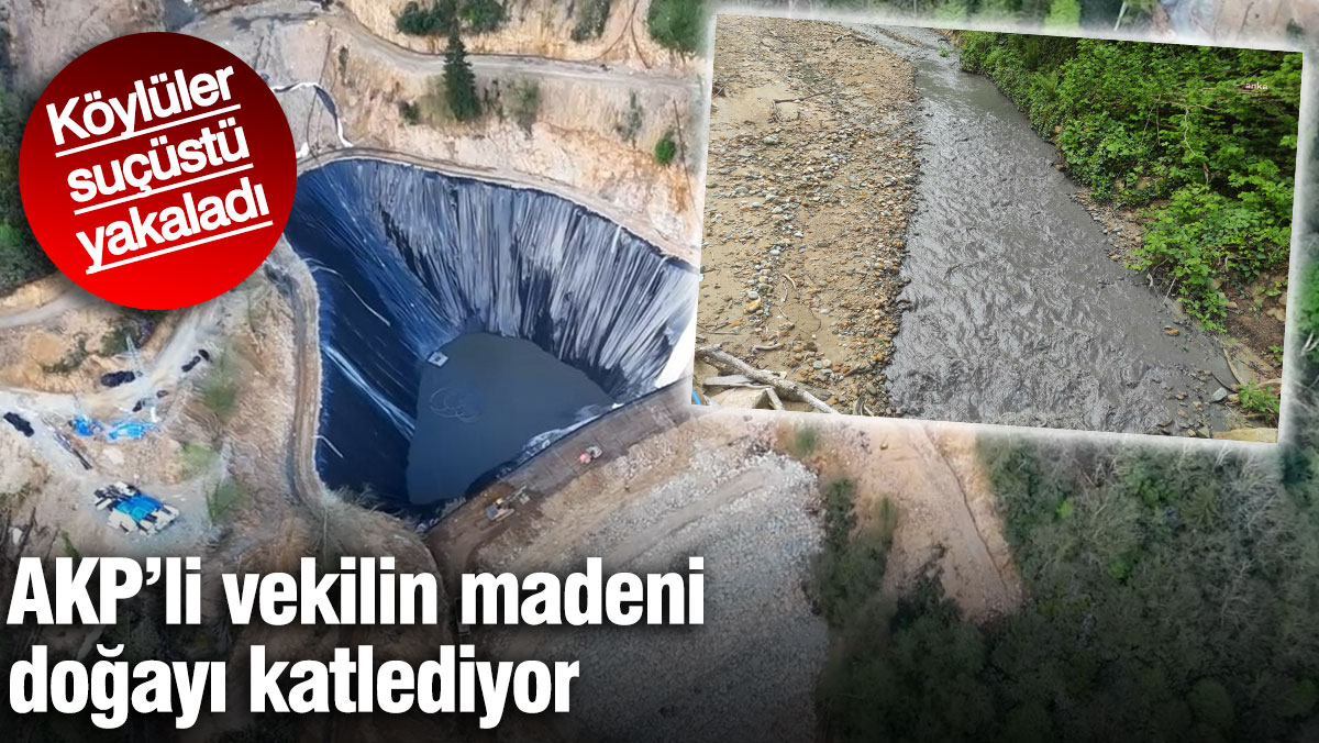 AKP’li vekilin madeni doğayı katlediyor! Köylüler suçüstü yakaladı