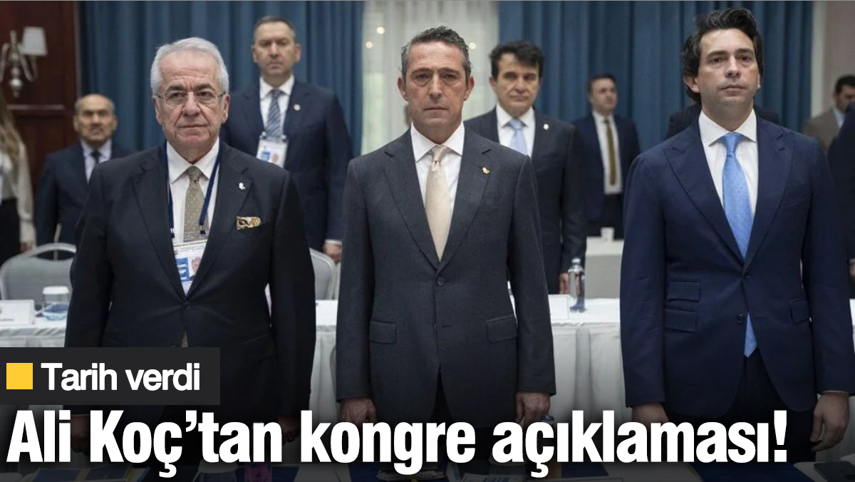 Ali Koç’tan kongre açıklaması: Tarih verdi