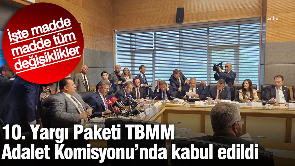 10. Yargı Paketi TBMM Adalet Komisyonu'nda kabul edildi! İşte madde madde  tüm değişiklikler