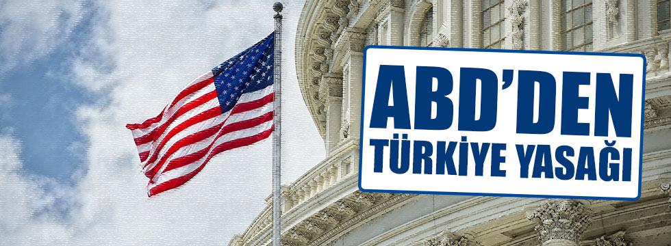 ABD’den,  Türkiye yasağı