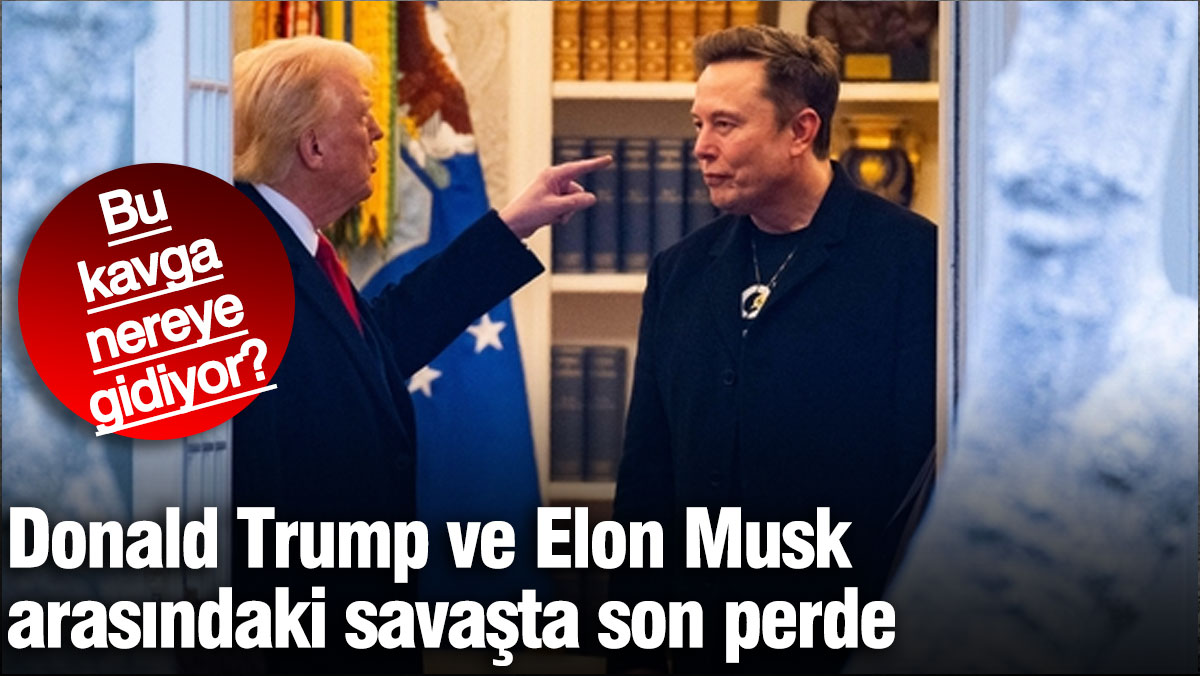 Donald Trump ve Elon Musk arasındaki savaşta son perde! Bu kavga nereye gidiyor?