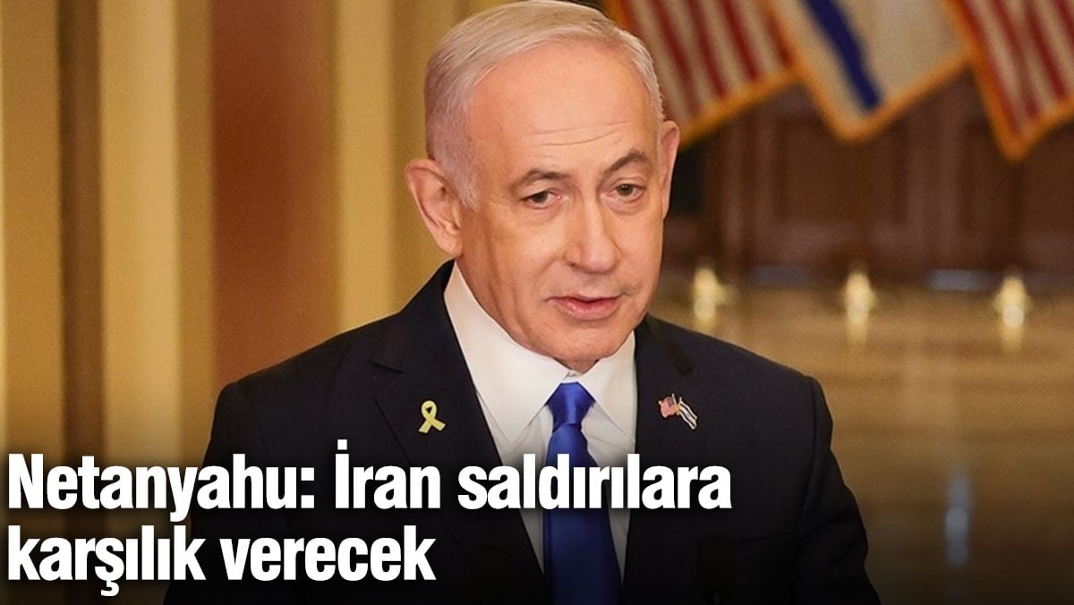 Netanyahu: İran, saldırılara karşılık verecek