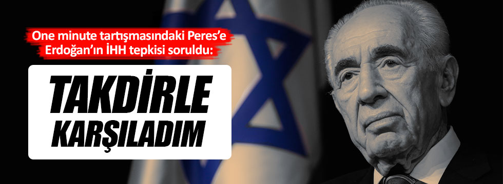 Şimon Peres’e, Erdoğan’ın İHH tepkisi soruldu
