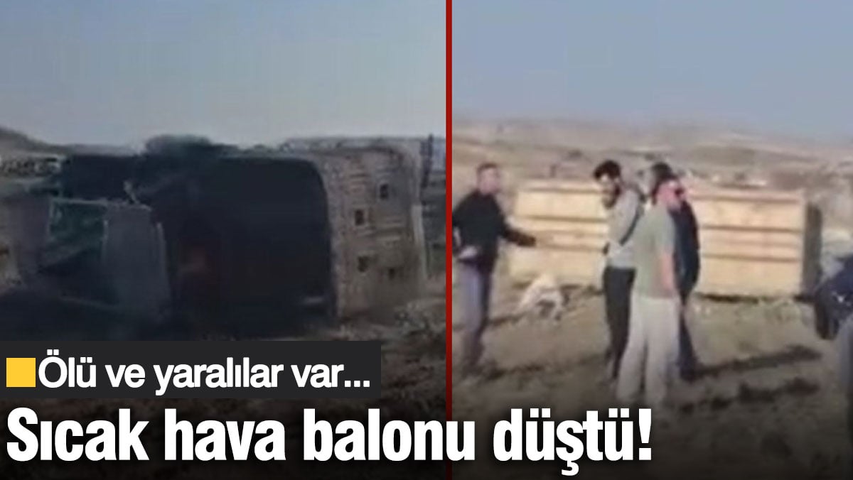 Aksaray'da sıcak hava balonu düştü! Ölü ve yararlılar var