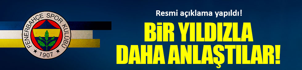Fenerbahçe bir yıldızla daha anlaştı!