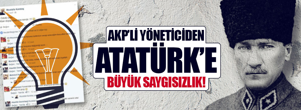 AKP’li yöneticiden Atatürk’e büyük saygısızlık