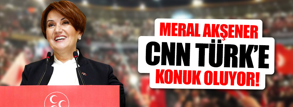 Meral Akşener CNN Türk'e konuk oluyor