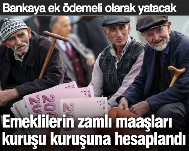 Emeklilerin zamlı maaşları kuruşu kuruşuna hesaplandı. Bankaya ek ödemeli olarak yatacak