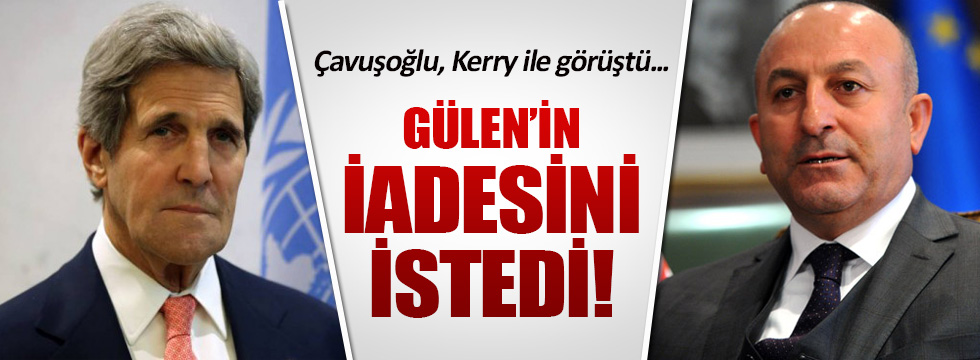 Çavuşoğlu, Kerry'den Gülen'in iadesini istedi