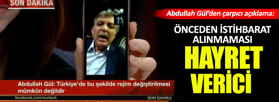 Abdullah Gül: Önceden istihbarat gelmemesi hayret verici!