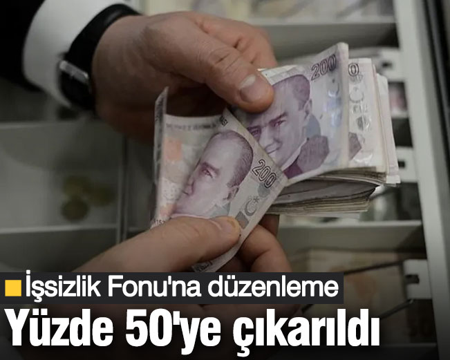 İşsizlik Fonu'na düzenleme: Yüzde 50'ye çıkarıldı