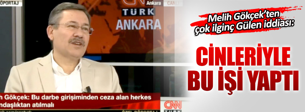Melih Gökçek’ten Fethullah Gülen’in cinleri iddiası