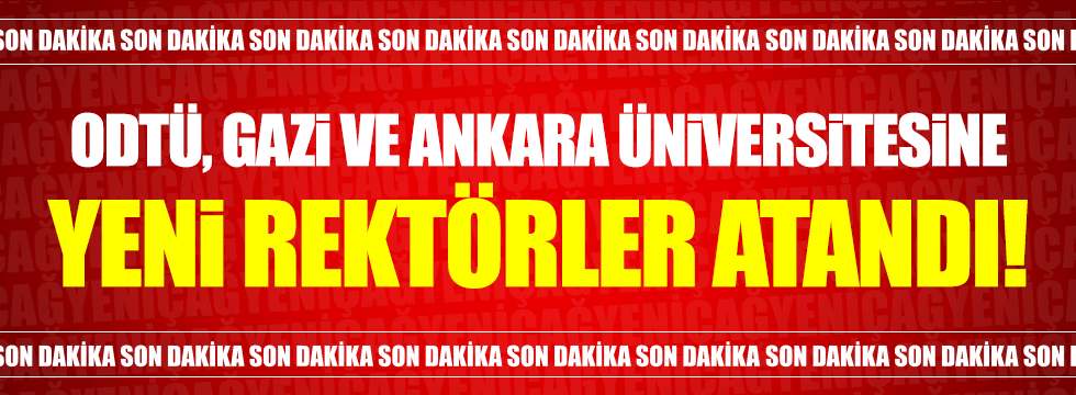 İşte ODTÜ, Ankara ve Gazi Üniversitesi'nin yeni rektörleri!