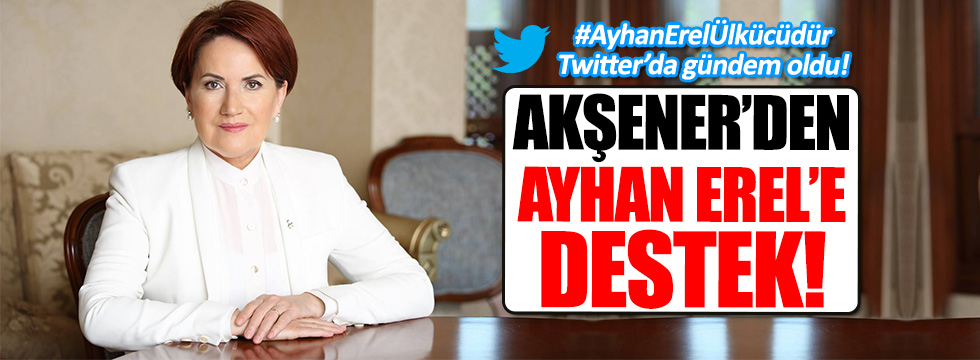 Meral Akşener'den gözaltına alınan Ayhan Erel'e destek!