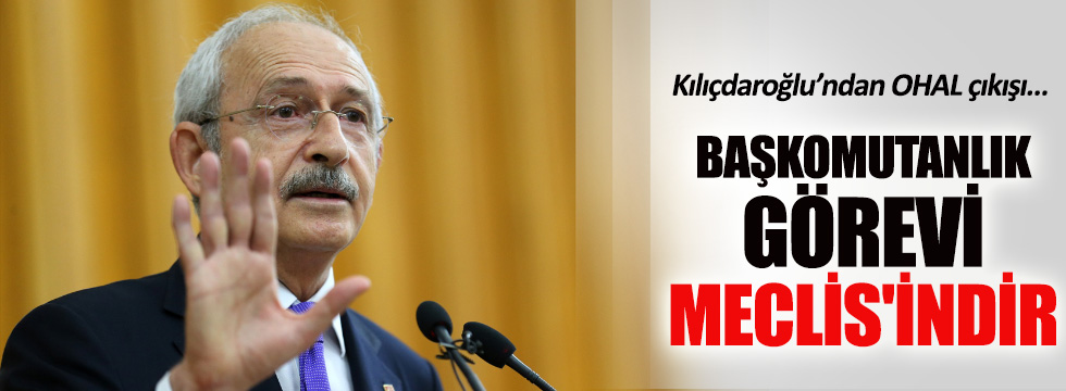 Kılıçdaroğlu: Başkomutanlık görevi Meclis'indir