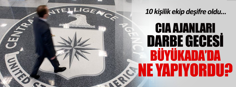 Darbe gecesi 10 CIA ajanı Büyükada'ya geldi