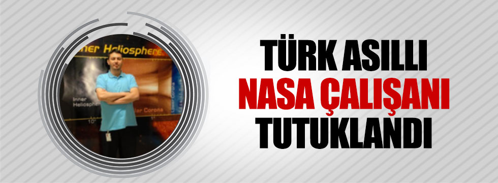 NASA'da çalışan Türk tutuklandı