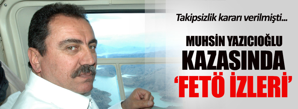 Muhsin Yazıcıoğlu kazasında FETÖ izleri!