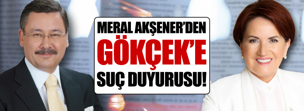 Meral Akşener'den Melih Gökçek hakkında suç duyurusu