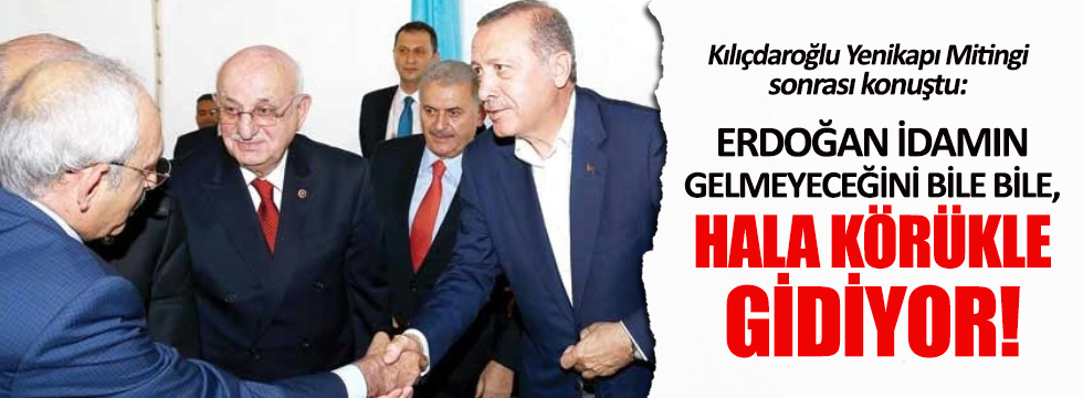 Kılıçdaroğlu: Erdoğan idamın gelmeyeceğini bile bile, hala körükle gidiyor!