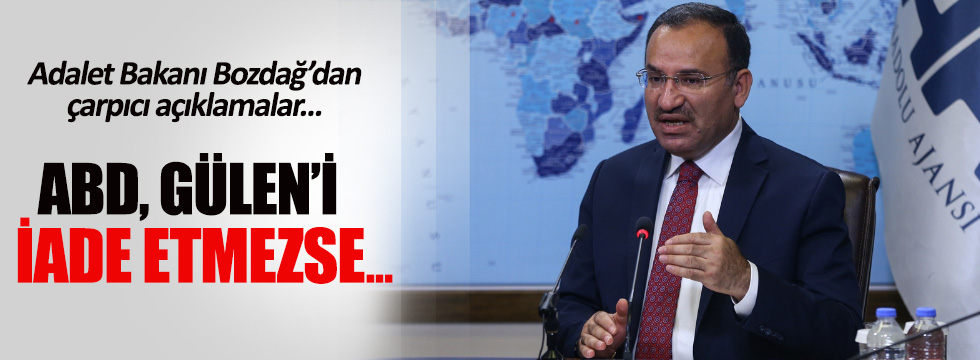 Adalet Bakanı Bozdağ: ABD, Gülen'i vermezse, Türkiye'yi bir teröriste feda eder