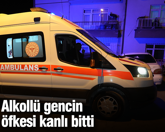 Alkollü gencin öfkesi kanlı bitti
