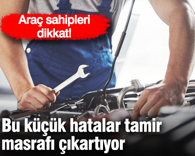 Bu küçük hatalar tamir  masrafı çıkartıyor! Araç sahipleri dikkat