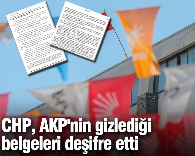 CHP, AKP'nin gizlediği belgeleri deşifre etti