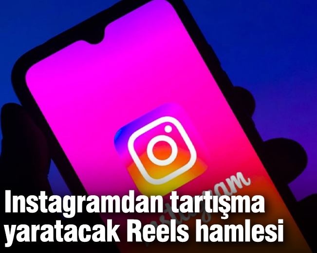 Instagramdan tartışma yaratacak Reels hamlesi
