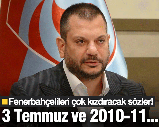 Ertuğrul Doğan'dan Fenerbahçelileri çok kızdıracak 3 Temmuz ve 2011-2011 sezonu sözleri!