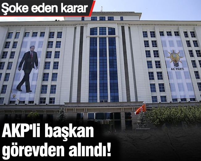 AKP'li başkan görevden alındı! Şoke eden karar