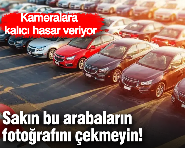 Sakın bu arabaların  fotoğrafını çekmeyin! Kameralara  kalıcı hasar veriyor