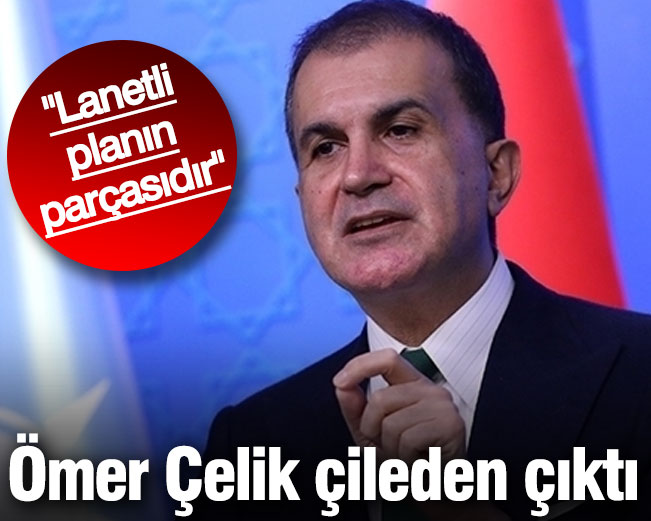Ömer Çelik çileden çıktı: Lanetli planın parçasıdır