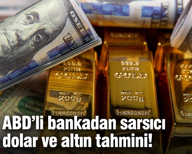 ABD’li bankadan sarsıcı dolar ve altın tahmini!