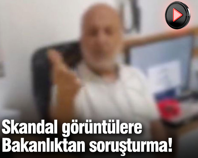 Skandal görüntülere Bakanlıktan soruşturma!