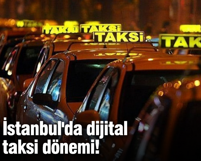 İstanbul'da dijital  taksi dönemi!