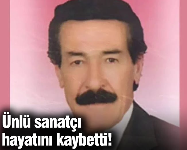 Ünlü sanatçı hayatını kaybetti!