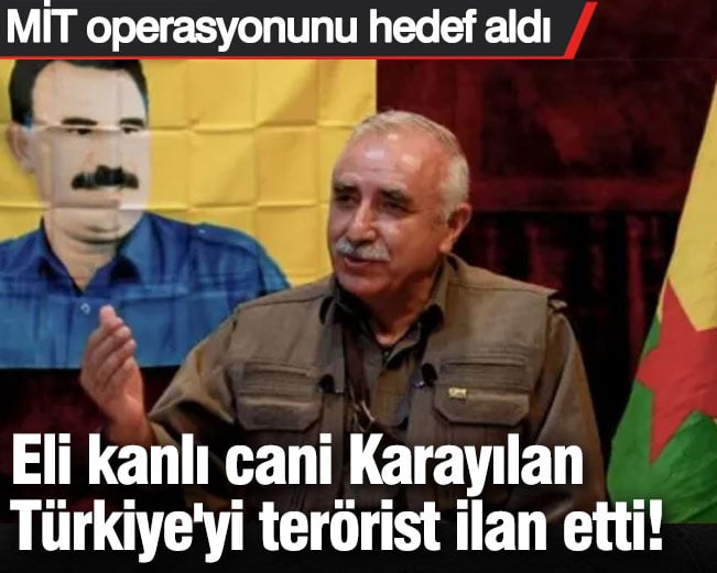 Eli kanlı cani Karayılan Türkiye'yi terörist ilan etti! MİT operasyonunu hedef aldı