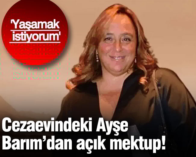 Cezaevindeki Ayşe Barım’dan açık mektup! Yaşamak istiyorum