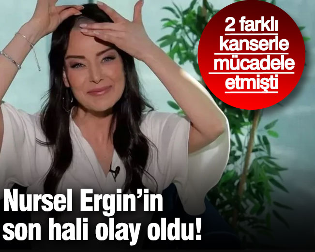 Nursel Ergin’in son hali olay oldu! 2 farklı kanserle mücadele etmişti