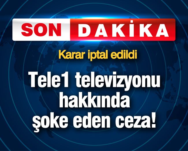 Tele1 televizyonu hakkında şoke eden ceza! Karar iptal edildi