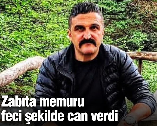 Zabıta memuru feci şekilde can verdi