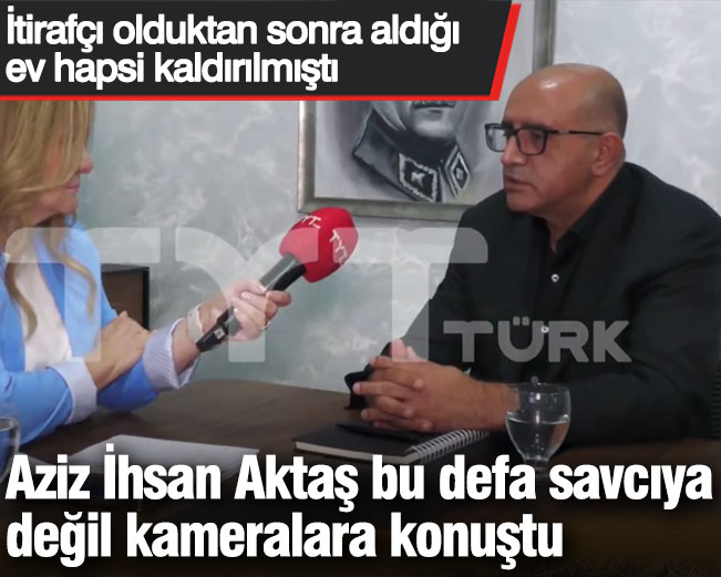 İtirafçı olduktan sonra aldığı ev hapsi kaldırılmıştı: Aziz İhsan Aktaş bu defa savcıya değil kameralara konuştu