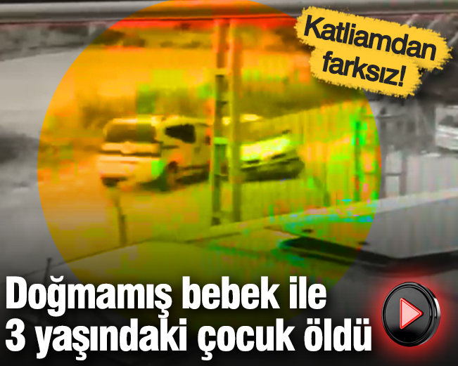 Doğmamış bebek ile 3 yaşındaki çocuk öldü! Katliamdan farksız
