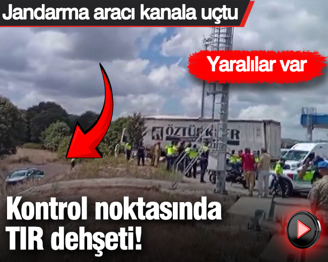 Kontrol noktasında TIR dehşeti! Jandarma aracı kanala uçtu: Yaralılar var