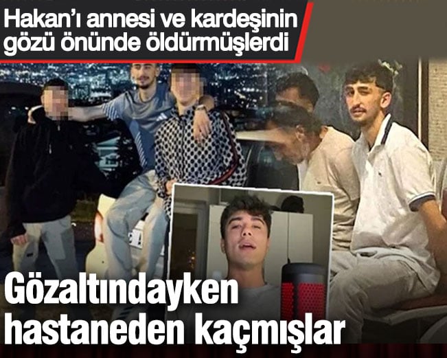 Hakan’ı annesi ve kardeşinin gözü önünde öldürmüşlerdi... Gözaltındayken hastaneden kaçmışlar