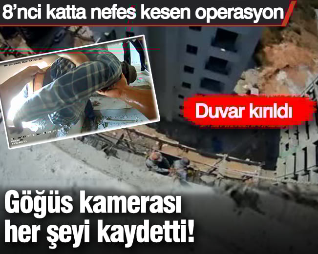 Göğüs kamerası her şeyi kaydetti! Duvar kırıldı: 8’nci katta nefes kesen operasyon